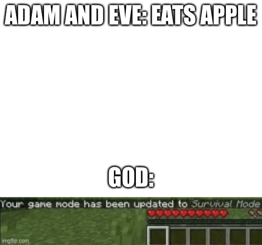 Yes | ADAM AND EVE: EATS APPLE; GOD: | image tagged in blank white template | made w/ Imgflip meme maker