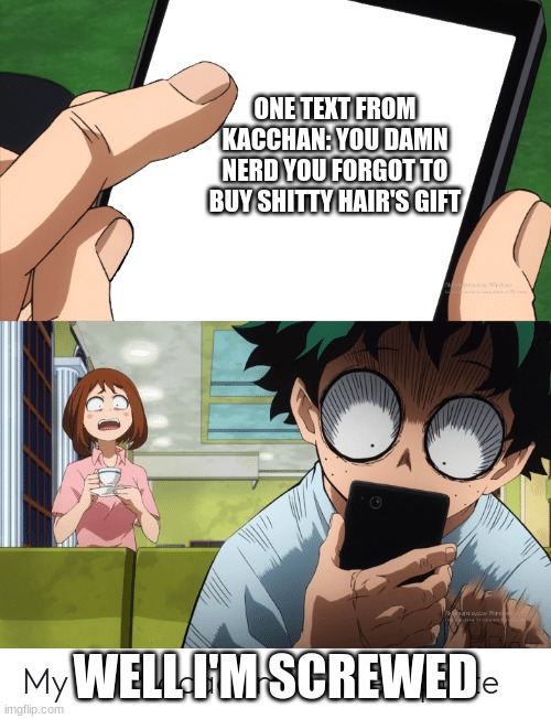 mha 4 template | ONE TEXT FROM KACCHAN: YOU DAMN NERD YOU FORGOT TO BUY SHITTY HAIR'S GIFT; WELL I'M SCREWED | image tagged in mha 4 template | made w/ Imgflip meme maker