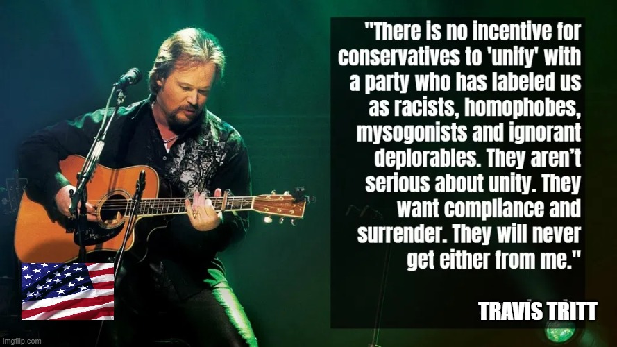 Conservatives Do Not Embrace Compliance & Control; Near Impossible to Unify | TRAVIS TRITT | image tagged in politics,political meme,democratic socialism,liberalism,labels | made w/ Imgflip meme maker