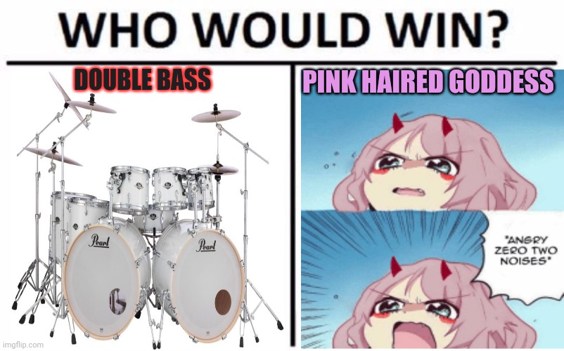 Who Would Win? Meme | DOUBLE BASS PINK HAIRED GODDESS | image tagged in memes,who would win | made w/ Imgflip meme maker