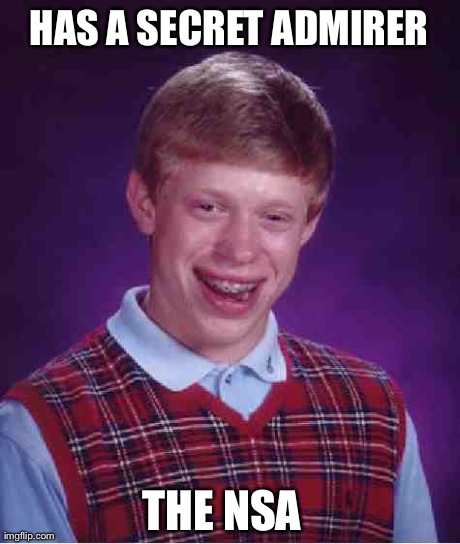 At least somebody cares... | HAS A SECRET ADMIRER THE NSA | image tagged in memes,bad luck brian | made w/ Imgflip meme maker