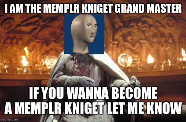 Indiana Jones Temple Knight  | I AM THE MEMPLR KNIGET GRAND MASTER; IF YOU WANNA BECOME A MEMPLR KNIGET LET ME KNOW | image tagged in indiana jones temple knight | made w/ Imgflip meme maker