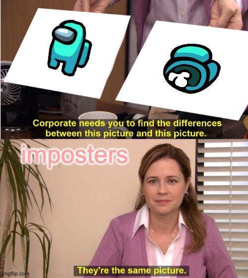 They're The Same Picture | imposters | image tagged in memes,they're the same picture | made w/ Imgflip meme maker