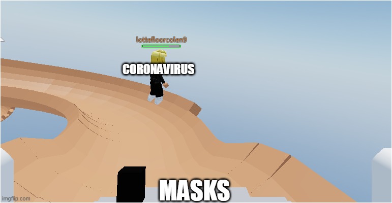 POV: | CORONAVIRUS; MASKS | image tagged in pov,you die,but yes,lol so funny | made w/ Imgflip meme maker