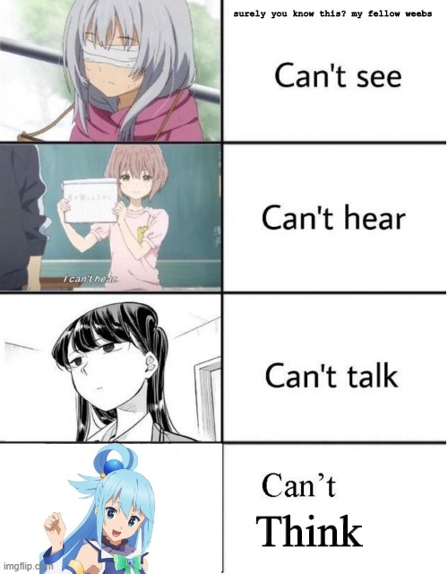 thats life for ya | surely you know this? my fellow weebs; Think | image tagged in can't see can't hear can't talk can't xxxx,anime,konosuba,weebs,hentai | made w/ Imgflip meme maker