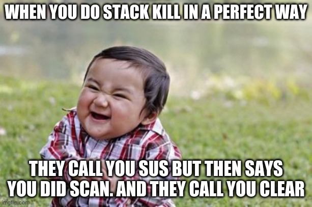 Evil Toddler Meme | WHEN YOU DO STACK KILL IN A PERFECT WAY; THEY CALL YOU SUS BUT THEN SAYS YOU DID SCAN. AND THEY CALL YOU CLEAR | image tagged in memes,evil toddler | made w/ Imgflip meme maker