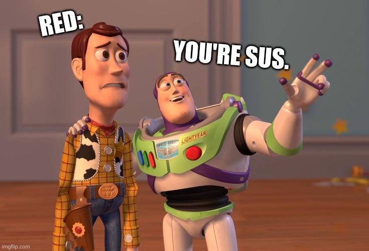 Meme red sus | YOU'RE SUS. RED: | image tagged in memes,x x everywhere | made w/ Imgflip meme maker