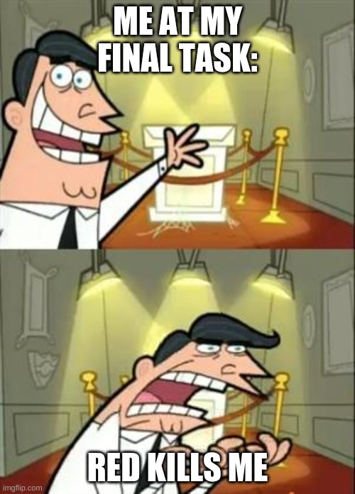 This Is Where I'd Put My Trophy If I Had One Meme | ME AT MY FINAL TASK:; RED KILLS ME | image tagged in memes,this is where i'd put my trophy if i had one | made w/ Imgflip meme maker