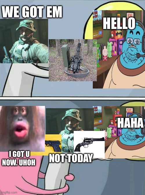 Running Away Balloon | WE GOT EM; HELLO; HAHA; I GOT U NOW. UHOH; NOT TODAY | image tagged in memes,running away balloon | made w/ Imgflip meme maker