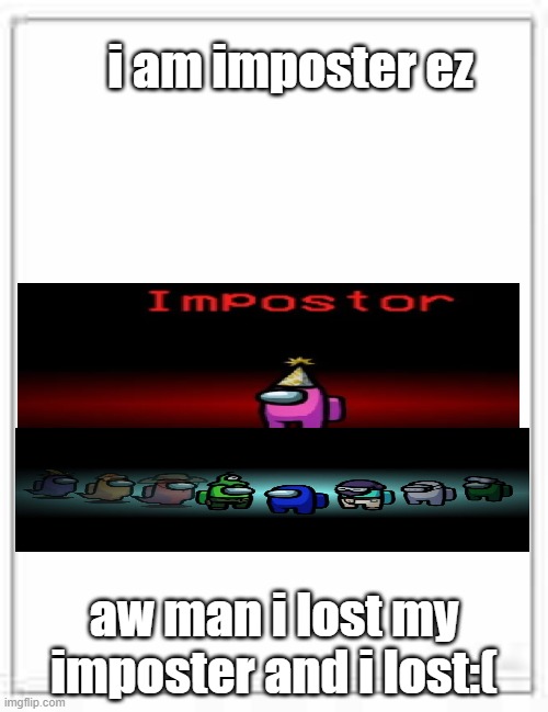 AFTER I LOSE amoung us | i am imposter ez; aw man i lost my imposter and i lost:( | image tagged in among us,meme,dumb meme week | made w/ Imgflip meme maker
