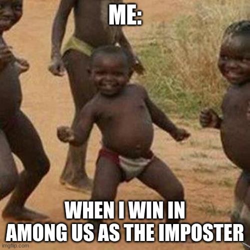 Among us | ME:; WHEN I WIN IN AMONG US AS THE IMPOSTER | image tagged in memes,third world success kid | made w/ Imgflip meme maker