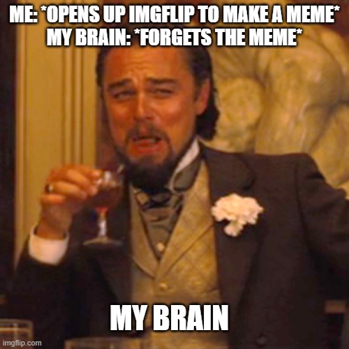 guys guess what i remembered the meme but forget it while making this meme |  ME: *OPENS UP IMGFLIP TO MAKE A MEME*
MY BRAIN: *FORGETS THE MEME*; MY BRAIN | image tagged in memes,laughing leo,brain dead | made w/ Imgflip meme maker