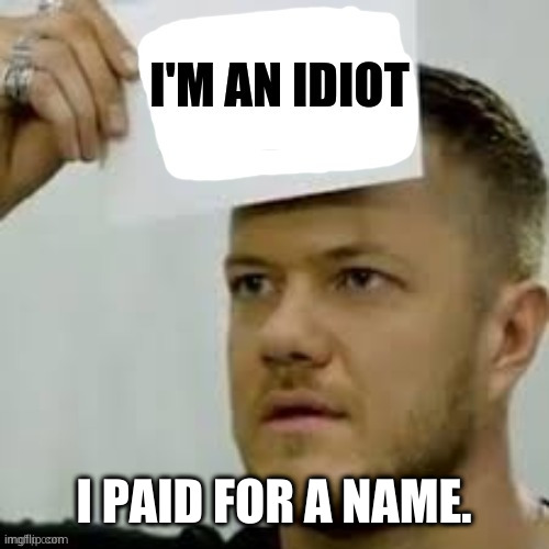 I PAID FOR A NAME. | made w/ Imgflip meme maker