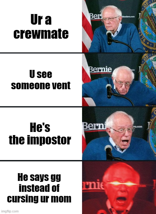 Bernie Sanders reaction (nuked) | Ur a crewmate; U see someone vent; He's the impostor; He says gg instead of cursing ur mom | image tagged in bernie sanders reaction nuked | made w/ Imgflip meme maker