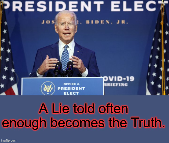 Let's hope not... | A Lie told often enough becomes the Truth. | image tagged in election 2020,joe biden,propaganda | made w/ Imgflip meme maker