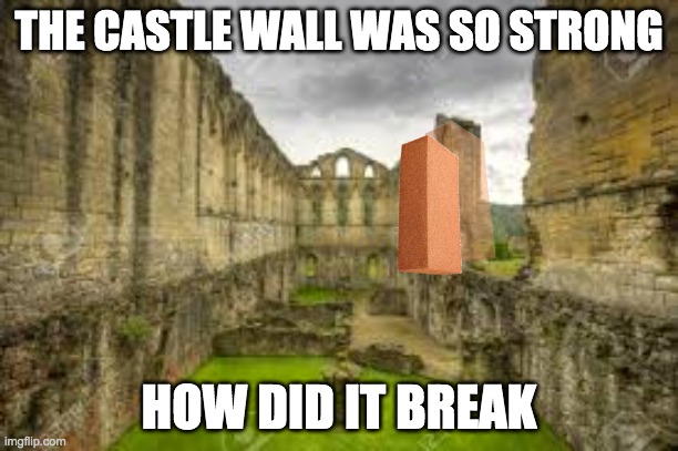 Castle breaks suddently | THE CASTLE WALL WAS SO STRONG; HOW DID IT BREAK | image tagged in xd,castle,funny | made w/ Imgflip meme maker