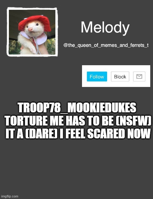 omfg help me..... | TROOP78_MOOKIEDUKES  TORTURE ME HAS TO BE (NSFW) IT A (DARE) I FEEL SCARED NOW | image tagged in my new template | made w/ Imgflip meme maker