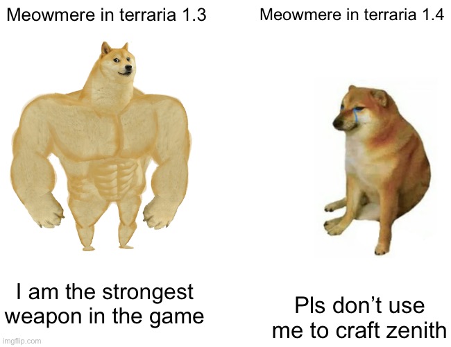 Obsidian is weak | Meowmere in terraria 1.3; Meowmere in terraria 1.4; I am the strongest weapon in the game; Pls don’t use me to craft zenith | image tagged in memes,buff doge vs cheems | made w/ Imgflip meme maker