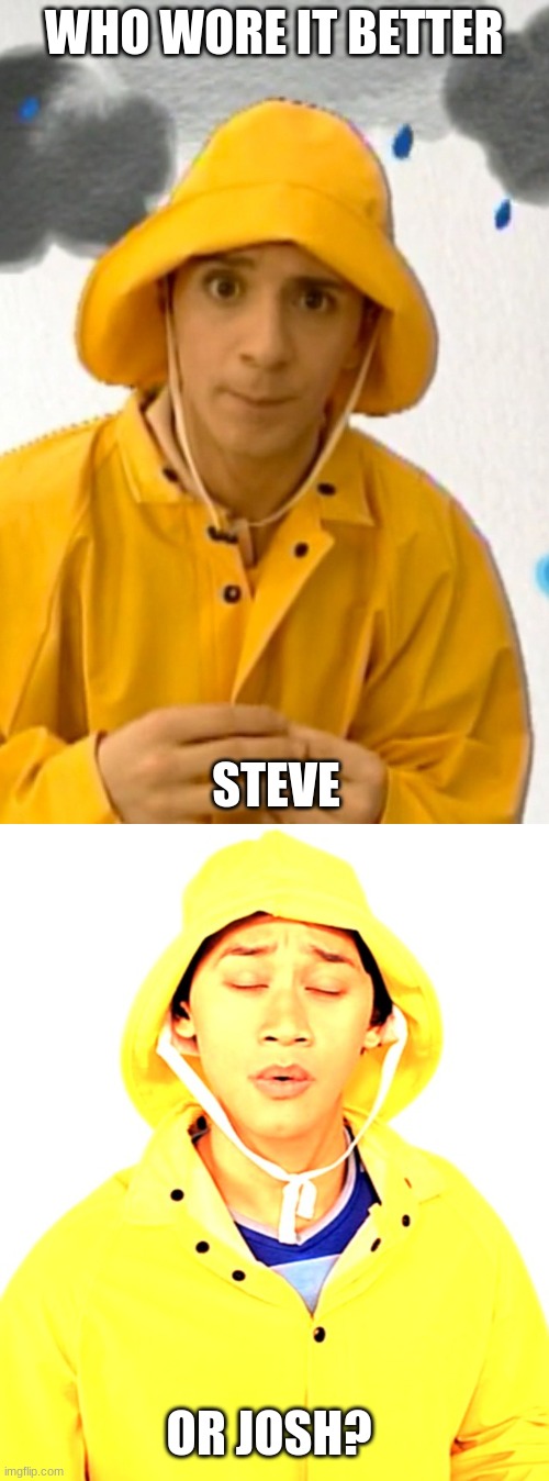 Who Wore It Better Wednesday #28 - Yellow raincoats | WHO WORE IT BETTER; STEVE; OR JOSH? | image tagged in memes,who wore it better,blue's clues,nick jr,nickelodeon | made w/ Imgflip meme maker
