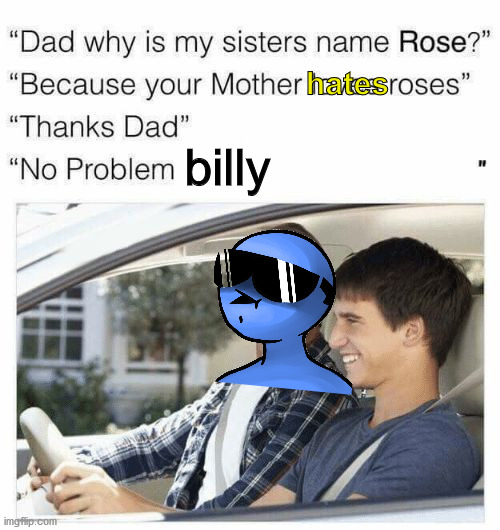 dani meme | billy; hates | image tagged in why is my sister's name rose | made w/ Imgflip meme maker