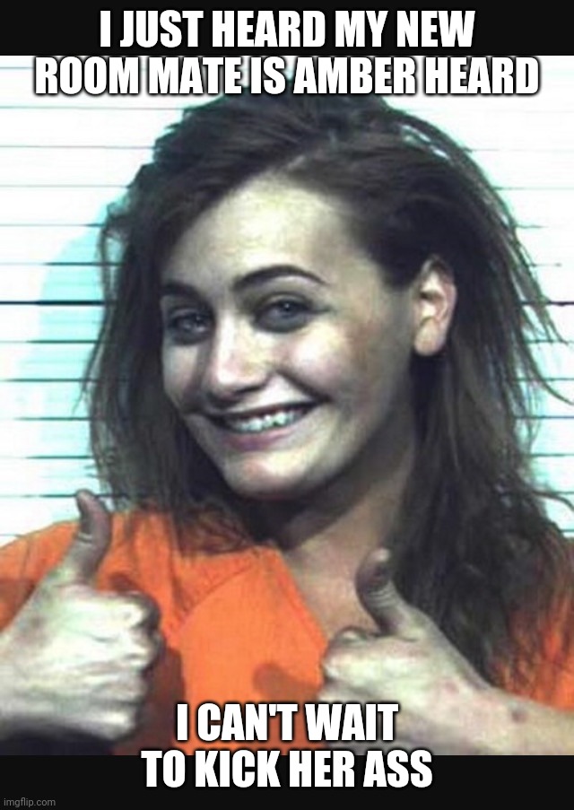 Happy jail girl | I JUST HEARD MY NEW ROOM MATE IS AMBER HEARD; I CAN'T WAIT TO KICK HER ASS | image tagged in happy jail girl | made w/ Imgflip meme maker