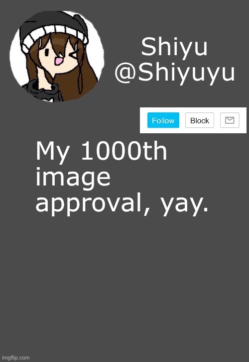 . | My 1000th image approval, yay. | made w/ Imgflip meme maker