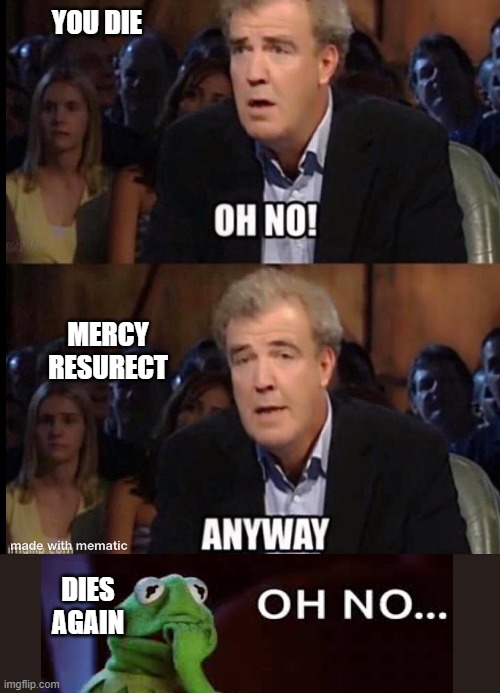 Oh no anyway | YOU DIE; MERCY RESURECT; DIES AGAIN | image tagged in oh no anyway | made w/ Imgflip meme maker