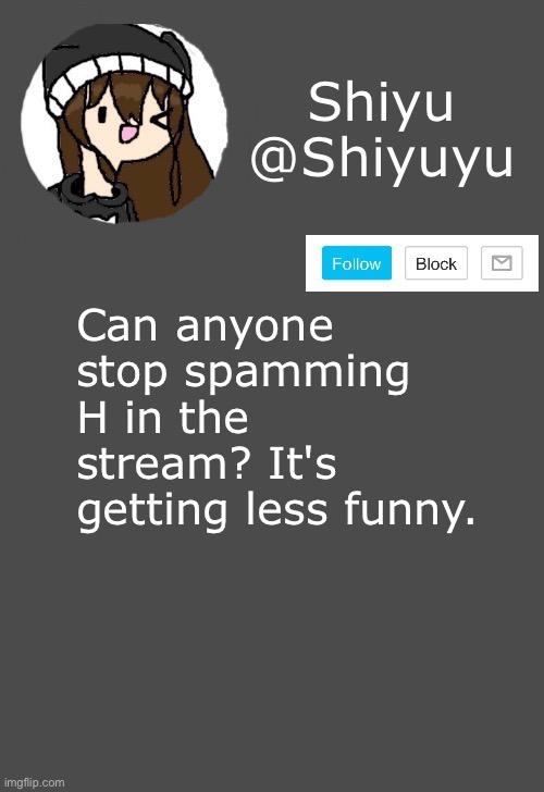 I'm serious. | Can anyone stop spamming H in the stream? It's getting less funny. | image tagged in haha lol | made w/ Imgflip meme maker