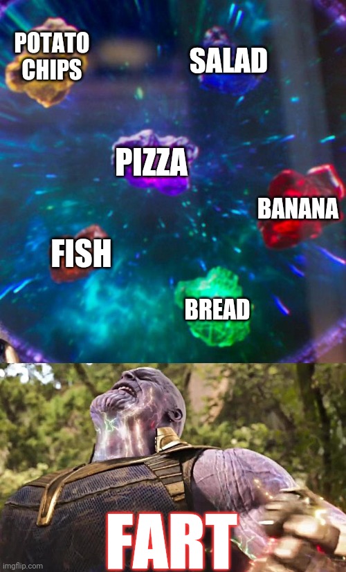 Thanos Fart | POTATO CHIPS; SALAD; PIZZA; BANANA; FISH; BREAD; FART | image tagged in thanos infinity stones | made w/ Imgflip meme maker