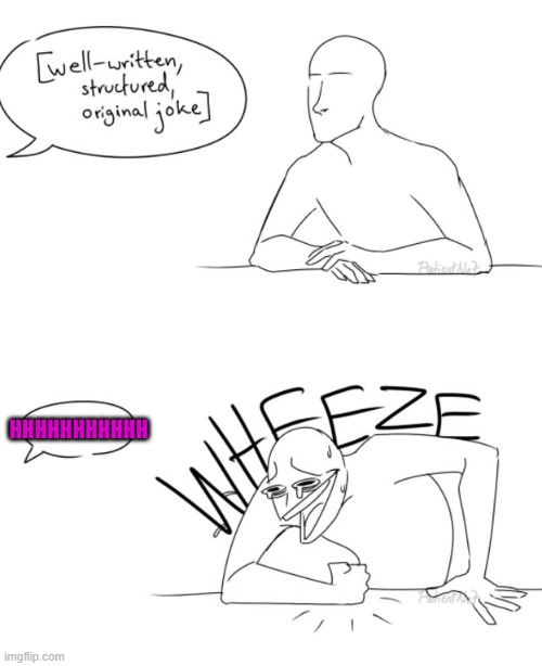 Wheeze | HHHHHHHHHHH | image tagged in wheeze | made w/ Imgflip meme maker