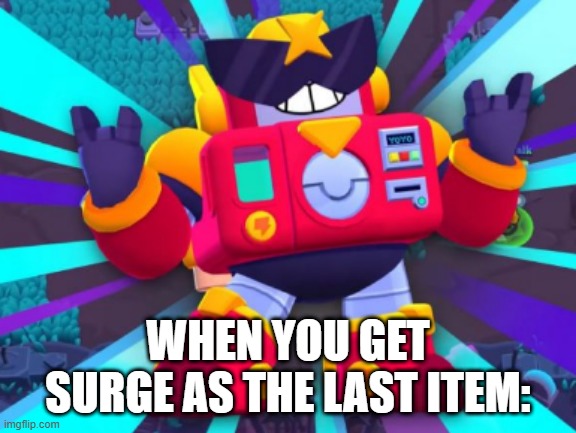 WHEN YOU GET SURGE AS THE LAST ITEM: | made w/ Imgflip meme maker