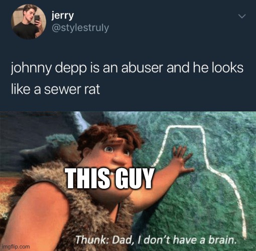 Whoever that Jerry person is, he has no life | THIS GUY | image tagged in justice for johnny depp,memes | made w/ Imgflip meme maker
