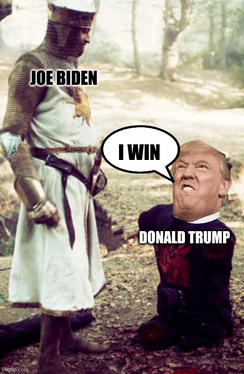 black knight | JOE BIDEN; I WIN; DONALD TRUMP | image tagged in black knight | made w/ Imgflip meme maker