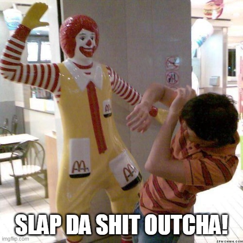 McDonald slap | SLAP DA SHIT OUTCHA! | image tagged in mcdonald slap,redman | made w/ Imgflip meme maker