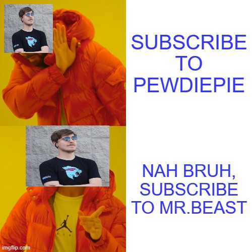 Drake Hotline Bling | SUBSCRIBE TO PEWDIEPIE; NAH BRUH, SUBSCRIBE TO MR.BEAST | image tagged in memes,drake hotline bling | made w/ Imgflip meme maker