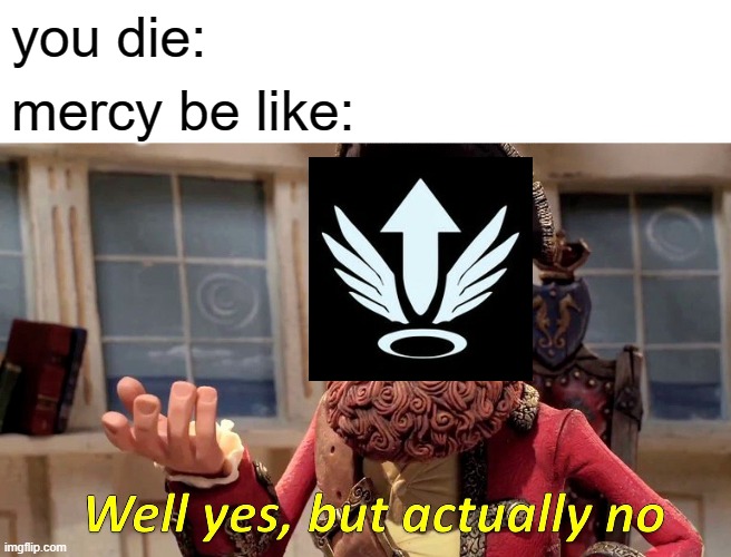 Well Yes, But Actually No | you die:; mercy be like: | image tagged in memes,well yes but actually no | made w/ Imgflip meme maker