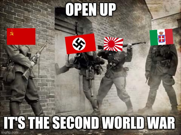 Blitzkrieg | OPEN UP IT'S THE SECOND WORLD WAR | image tagged in blitzkrieg | made w/ Imgflip meme maker