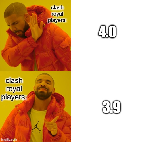 Drake Hotline Bling | clash royal players:; 4.0; clash royal players:; 3.9 | image tagged in memes,drake hotline bling | made w/ Imgflip meme maker