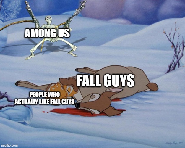 pew pew pew | AMONG US; FALL GUYS; PEOPLE WHO ACTUALLY LIKE FALL GUYS | image tagged in skeleton with guns and bambi | made w/ Imgflip meme maker