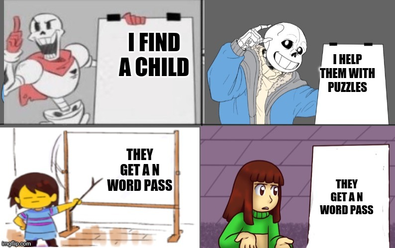 Ultimate undertale plan | I FIND A CHILD I HELP THEM WITH PUZZLES THEY GET A N WORD PASS THEY GET A N WORD PASS | image tagged in ultimate undertale plan | made w/ Imgflip meme maker