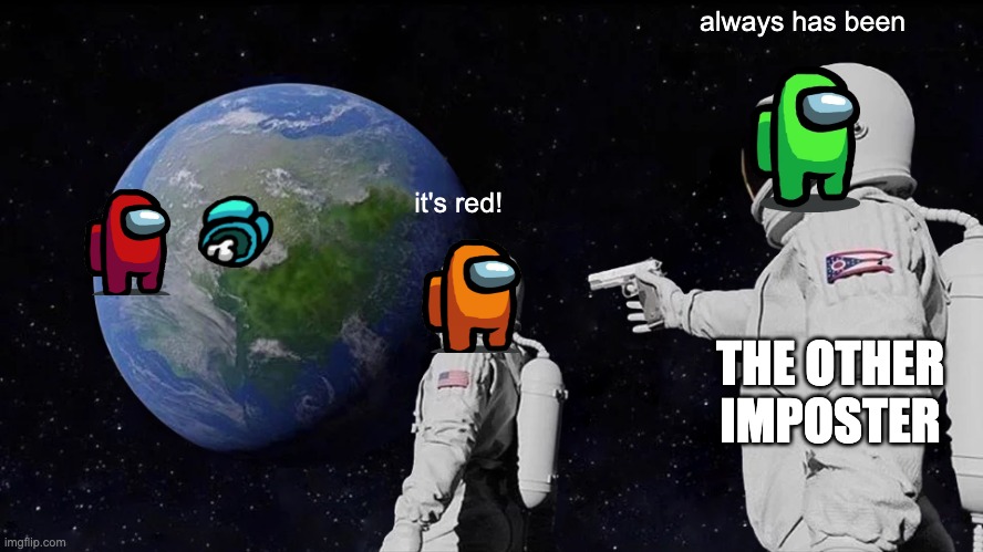 Always Has Been | always has been; it's red! THE OTHER IMPOSTER | image tagged in memes,always has been | made w/ Imgflip meme maker