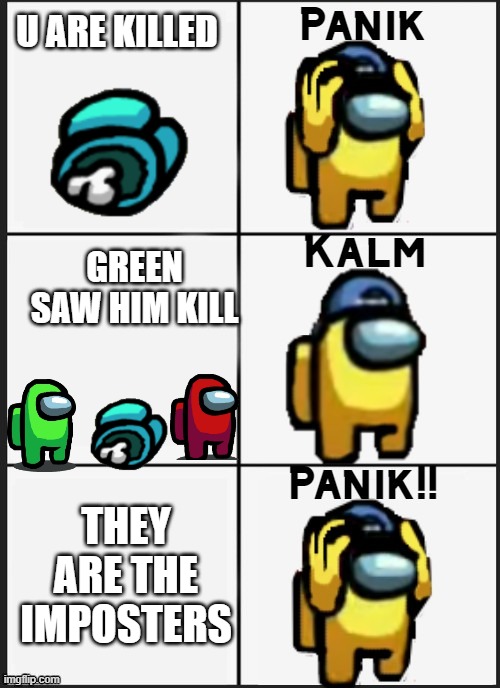 Among us Panik | U ARE KILLED; GREEN SAW HIM KILL; THEY ARE THE IMPOSTERS | image tagged in among us panik | made w/ Imgflip meme maker