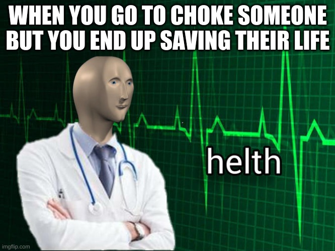 Stonks Helth | WHEN YOU GO TO CHOKE SOMEONE BUT YOU END UP SAVING THEIR LIFE | image tagged in stonks helth | made w/ Imgflip meme maker