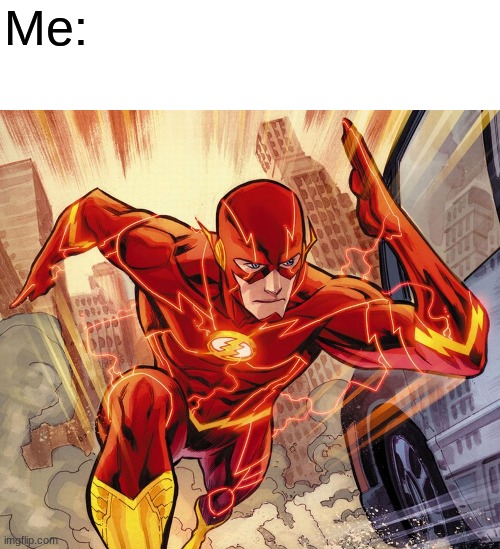 The Flash | Me: | image tagged in the flash | made w/ Imgflip meme maker