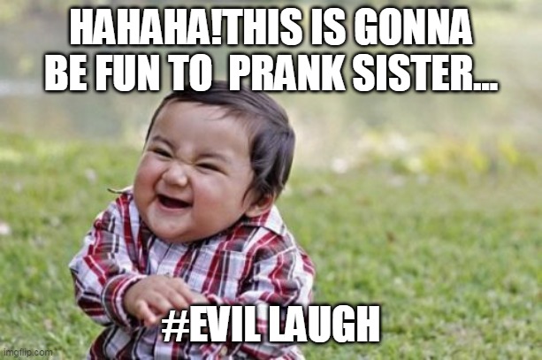 EVIL TODDLER'S PRANK TO SIS BY AAZIM SHAJIR | HAHAHA!THIS IS GONNA BE FUN TO  PRANK SISTER... #EVIL LAUGH | image tagged in memes,evil toddler | made w/ Imgflip meme maker