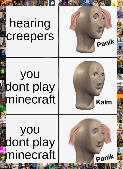 Panik Kalm Panik Meme | hearing creepers; you dont play minecraft; you dont play minecraft | image tagged in memes,panik kalm panik | made w/ Imgflip meme maker