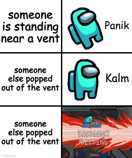 Panik Kalm Panik Among Us Version | someone is standing near a vent; someone else popped out of the vent; someone else popped out of the vent | image tagged in panik kalm panik among us version | made w/ Imgflip meme maker