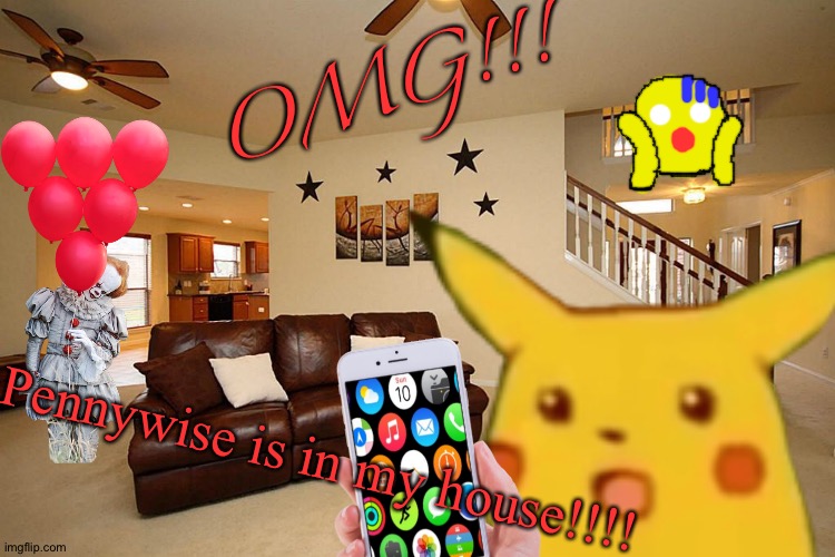 Don't even ask what I just made. | OMG!!! Pennywise is in my house!!!! | made w/ Imgflip meme maker