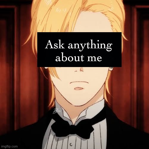 Banana fish ash lynx | Ask anything about me | image tagged in banana fish ash lynx | made w/ Imgflip meme maker