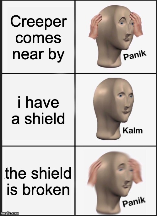 Panik meme |  Creeper comes near by; i have a shield; the shield is broken | image tagged in memes,panik kalm panik | made w/ Imgflip meme maker
